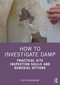 How to Investigate Damp (Practical Site Inspection Skills and Remedial Options) by Ralph Burkinshaw, 9780367434953