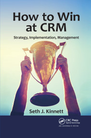How to Win at CRM (Strategy, Implementation, Management) by Seth Kinnett, 9780367657888