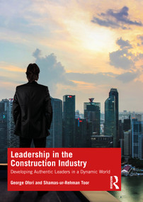 Leadership in the Construction Industry (Developing Authentic Leaders in a Dynamic World) by George Ofori, Shamas-ur-Rehman Toor, 9780367482152