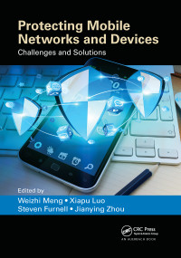 Protecting Mobile Networks and Devices (Challenges and Solutions) by Weizhi Meng, Xiapu Luo, Steven Furnell, Jianying Zhou, 9780367658311