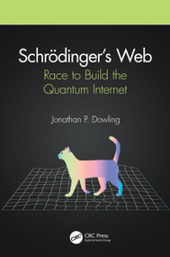 Schrödinger's Web (Race to Build the Quantum Internet) by Jonathan P. Dowling, 9780367322311