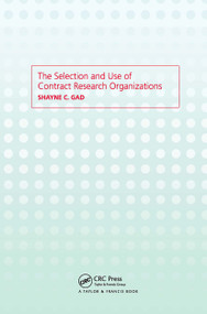 The Selection and Use of Contract Research Organizations by Shayne C. Gad, 9780415299039