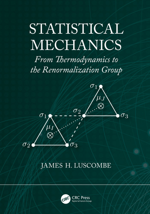 Statistical Mechanics (From Thermodynamics to the Renormalization Group) by James H. Luscombe, 9781138542976