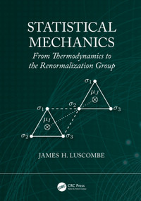 Statistical Mechanics (From Thermodynamics to the Renormalization Group) by James H. Luscombe, 9781138542976