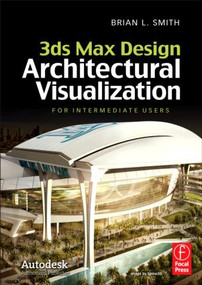 3ds Max Design Architectural Visualization (For Intermediate Users) by Brian L. Smith, 9780240821078