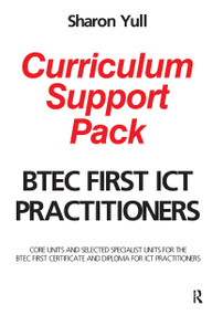 BTEC First ICT Practitioners Curriculum Support Pack (Core units and selected specialist units for the BTEC First Certificate and Diploma for ICT Practitioners) by Sharon Yull, 9780750683258