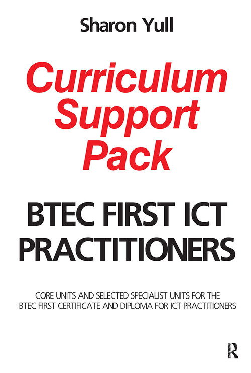 BTEC First ICT Practitioners Curriculum Support Pack (Core units and selected specialist units for the BTEC First Certificate and Diploma for ICT Practitioners) by Sharon Yull, 9780750683258