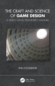 The Craft and Science of Game Design (A Video Game Designer's Manual) by Philippe O'Connor, 9780367556532
