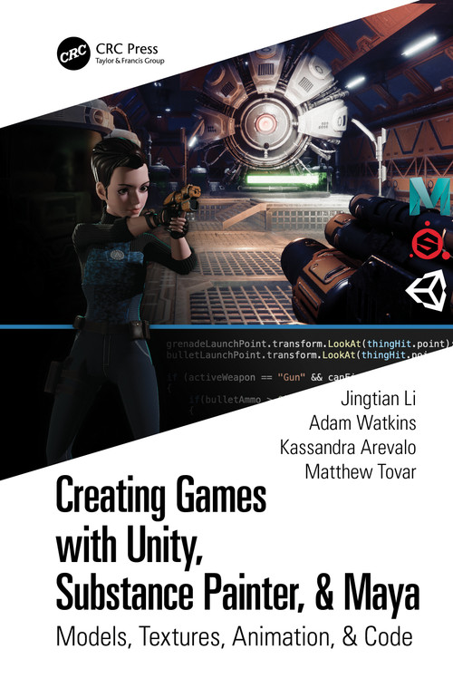 Creating Games with Unity, Substance Painter, & Maya (Models, Textures, Animation, & Code) by Jingtian Li, Adam Watkins, Kassandra Arevalo, Matthew Tovar, 9780367506018