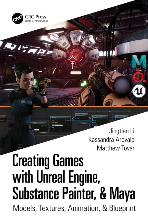 Creating Games with Unreal Engine, Substance Painter, & Maya (Models, Textures, Animation, & Blueprint) by Kassandra Arevalo, Matthew Tovar, Jingtian Li, 9780367512637
