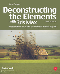 Deconstructing the Elements with 3ds Max (Create natural fire, earth, air and water without plug-ins) by Pete Draper, 9780240521268