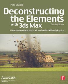 Deconstructing the Elements with 3ds Max (Create natural fire, earth, air and water without plug-ins) by Pete Draper, 9780240521268