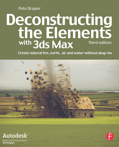 Deconstructing the Elements with 3ds Max (Create natural fire, earth, air and water without plug-ins) by Pete Draper, 9780240521268