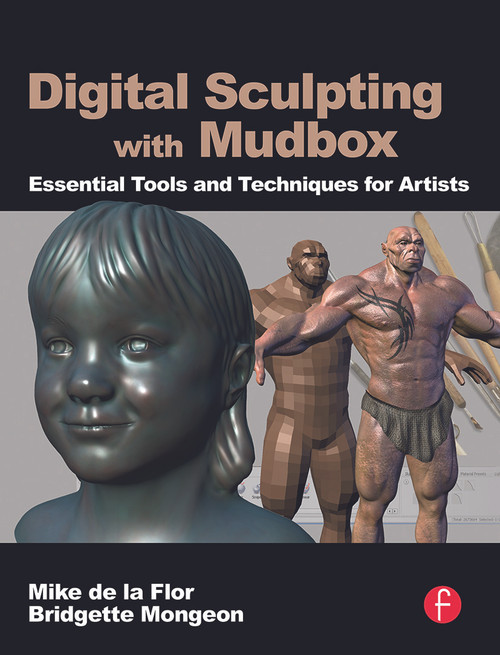 Digital Sculpting with Mudbox (Essential Tools and Techniques for Artists) by Mike de la Flor, 9780240812038