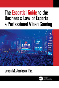 The Essential Guide to the Business & Law of Esports & Professional Video Gaming by Justin Jacobson, 9780367675127