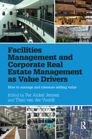 Facilities Management and Corporate Real Estate Management as Value Drivers (How to Manage and Measure Adding Value) by Per Anker Jensen, Theo van der Voordt, 9780367736880
