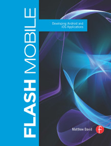 Flash Mobile (Developing Android and iOS Applications) by Matthew David, 9780240815688