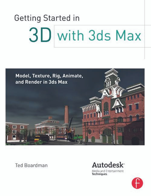 Getting Started in 3D with 3ds Max (Model, Texture, Rig, Animate, and Render in 3ds Max) by Ted Boardman, 9780240823959