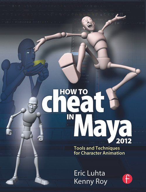 How to Cheat in Maya 2012 (Tools and Techniques for Character Animation) by Eric Luhta, 9780240816982