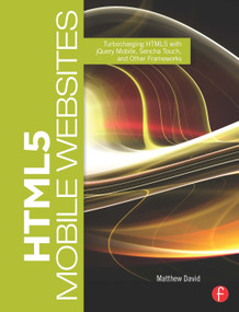 HTML5 Mobile Websites (Turbocharging HTML5 with jQuery Mobile, Sencha Touch, and Other Frameworks) by Matthew David, 9780240818139