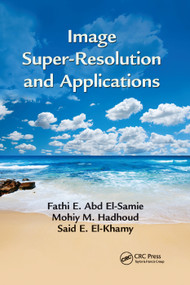 Image Super-Resolution and Applications by Fathi E. Abd El-Samie, Mohiy M. Hadhoud, Said E. El-Khamy, 9780367380496