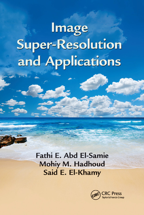 Image Super-Resolution and Applications by Fathi E. Abd El-Samie, Mohiy M. Hadhoud, Said E. El-Khamy, 9780367380496