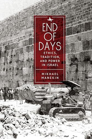 End of Days Ethics, Tradition, and Power in Israel by Mikhael Manekin, Maya Rosen, 9798887193243