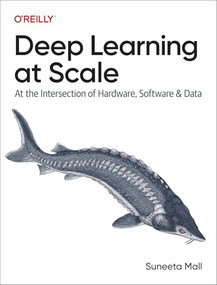 Deep Learning at Scale (At the Intersection of Hardware, Software, and Data) by Suneeta Mall, 9781098145286