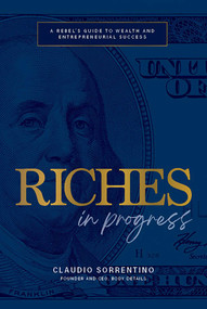 Riches in Progress (A Rebel's Guide to Wealth and Entrepreneurial Success) by Claudio Sorrentino, 9781642259865