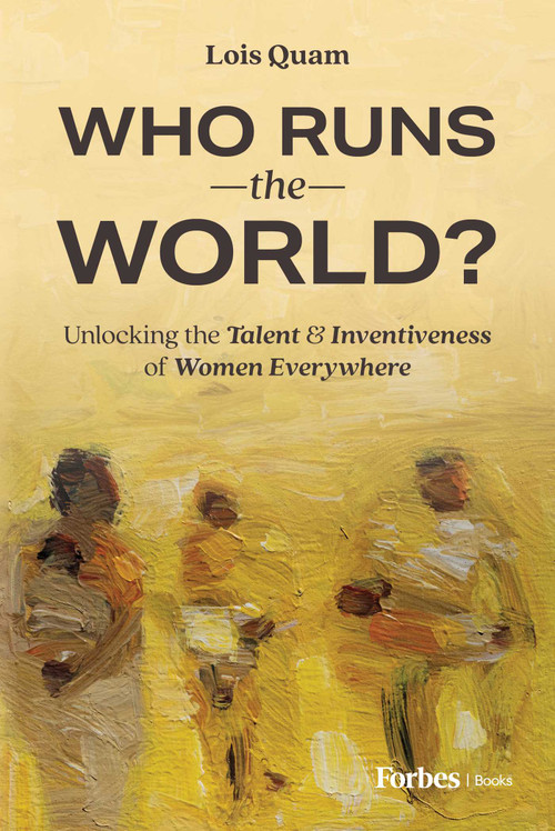 Who Runs the World? (Unlocking the Talent and Inventiveness of Women Everywhere) by Lois Quam, 9798887500805