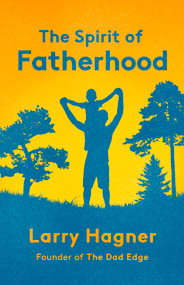 The Spirit of Fatherhood by Larry Hagner, 9781640657113