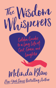 The Wisdom Whisperers (Golden Guides to a Long Life of Grit, Grace, and Laughter) by Melinda Blau, 9781640657137
