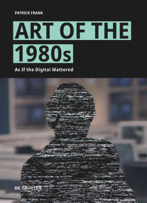 Art of the 1980s (As If the Digital Mattered) by Patrick Frank, 9783111384634