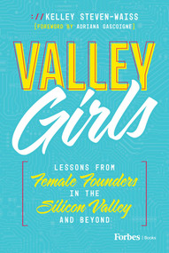 Valley Girls (Lessons From Female Founders in the Silicon Valley and Beyond) by Kelley Steven-Waiss, Adriana Gascoigne, 9798887502175