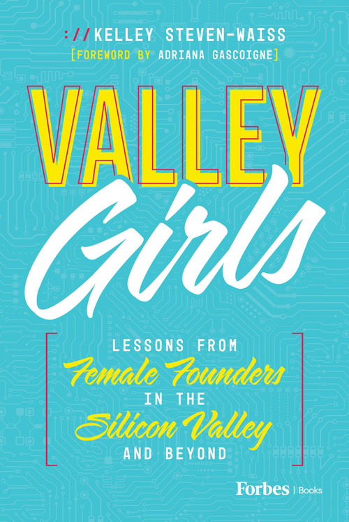 Valley Girls (Lessons From Female Founders in the Silicon Valley and Beyond) by Kelley Steven-Waiss, Adriana Gascoigne, 9798887502175