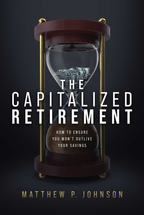The Capitalized Retirement (How to Ensure You Won't Outlive Your Savings) by Matthew P. Johnson, 9781642258974
