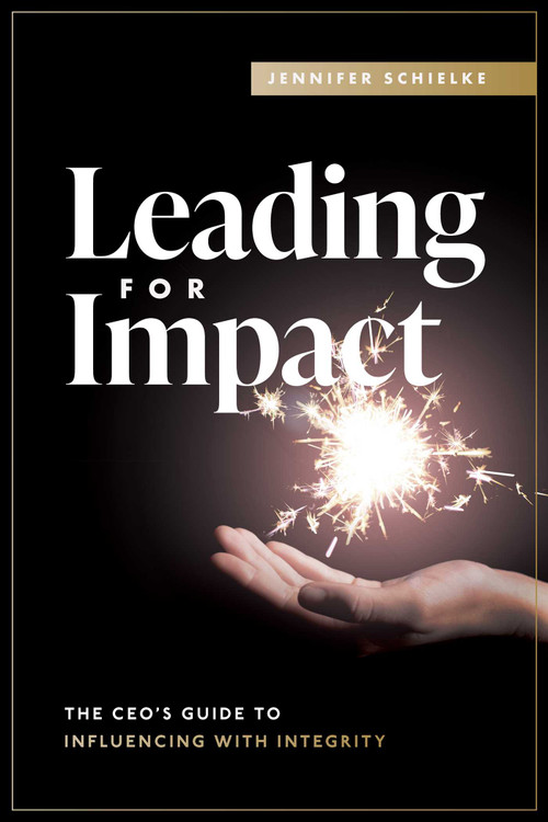 Leading for Impact (The CEO's Guide to Influencing with Integrity) by Jennifer Schielke, 9781642257625