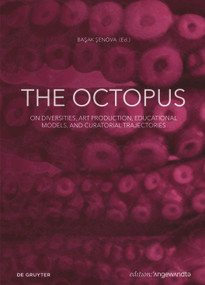 The Octopus (On Diversities, Art Production, Educational Models, and Curatorial Trajectories) by Başak Şenova, 9783111365343