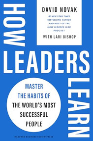 How Leaders Learn (Master the Habits of the World's Most Successful People) by David Novak, Lari Bishop, 9781647827540