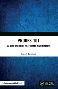 Proofs 101 (An Introduction to Formal Mathematics) by Joseph Kirtland, 9780367536817