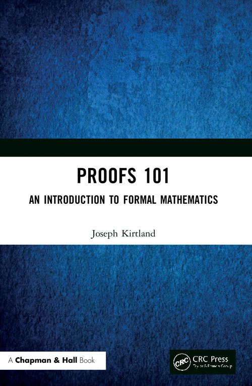 Proofs 101 (An Introduction to Formal Mathematics) by Joseph Kirtland, 9780367536817