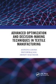 Advanced Optimization and Decision-Making Techniques in Textile Manufacturing by Anindya Ghosh, Prithwiraj Mal, Abhijit Majumdar, 9780367670535