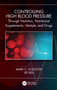 Controlling High Blood Pressure through Nutrition, Nutritional Supplements, Lifestyle, and Drugs by Mark C. Houston, Lee Bell, 9780367647797