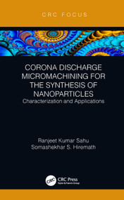 Corona Discharge Micromachining for the Synthesis of Nanoparticles (Characterization and Applications) by Ranjeet Kumar Sahu, Somashekhar S Hiremath, 9780367224738