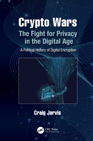 Crypto Wars (The Fight for Privacy in the Digital Age: A Political History of Digital Encryption) by Craig Jarvis, 9780367642488