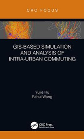 GIS-Based Simulation and Analysis of Intra-Urban Commuting by Yujie Hu, Fahui Wang, 9780367023034