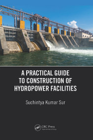 A Practical Guide to Construction of Hydropower Facilities by Suchintya Kumar Sur, 9780367670542