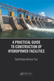 A Practical Guide to Construction of Hydropower Facilities by Suchintya Kumar Sur, 9780367670542