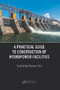 A Practical Guide to Construction of Hydropower Facilities by Suchintya Kumar Sur, 9780367670542