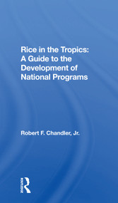 Rice In The Tropics (A Guide To Development Of National Programs) by Robert F Chandler Jr, 9780367301514